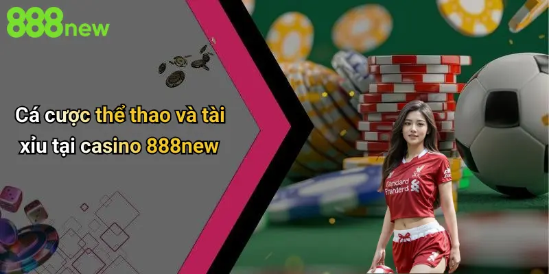 Cá cược thể thao và tài xỉu tại casino 888new