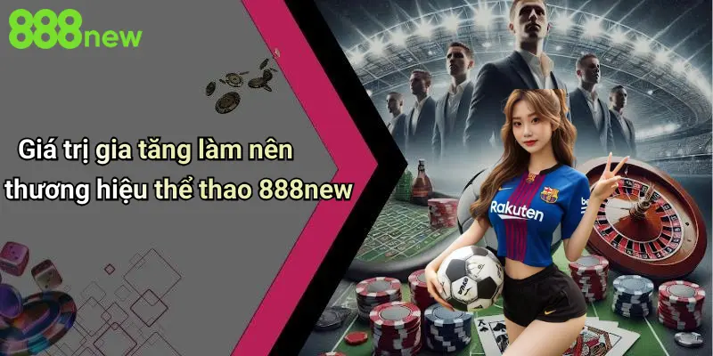 Giá trị gia tăng làm nên thương hiệu thể thao 888new