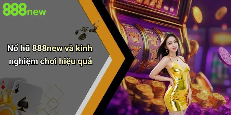 Nổ hũ 888new và kinh nghiệm chơi hiệu quả
