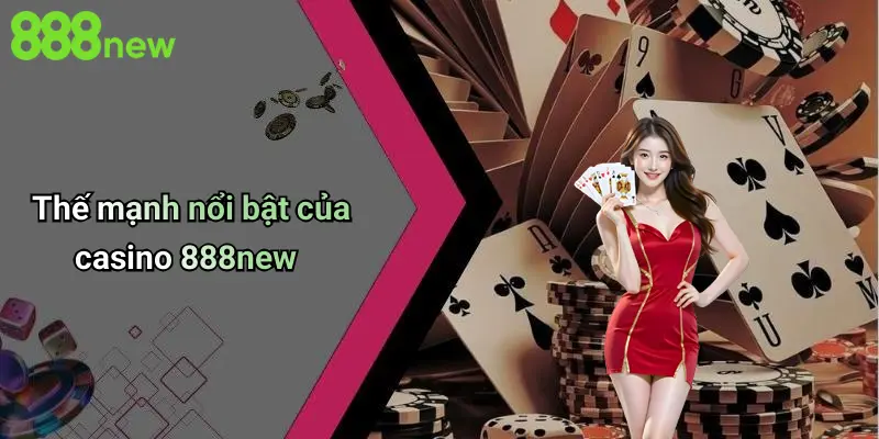 Thế mạnh nổi bật của casino 888new
