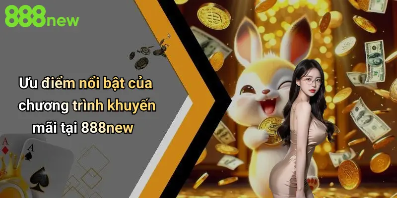 Ưu điểm nổi bật của chương trình khuyến mãi tại 888new